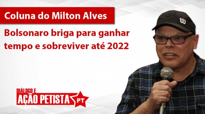Milton Alves - bolsonaro briga para ganhar tempo e sobreviver até 2022